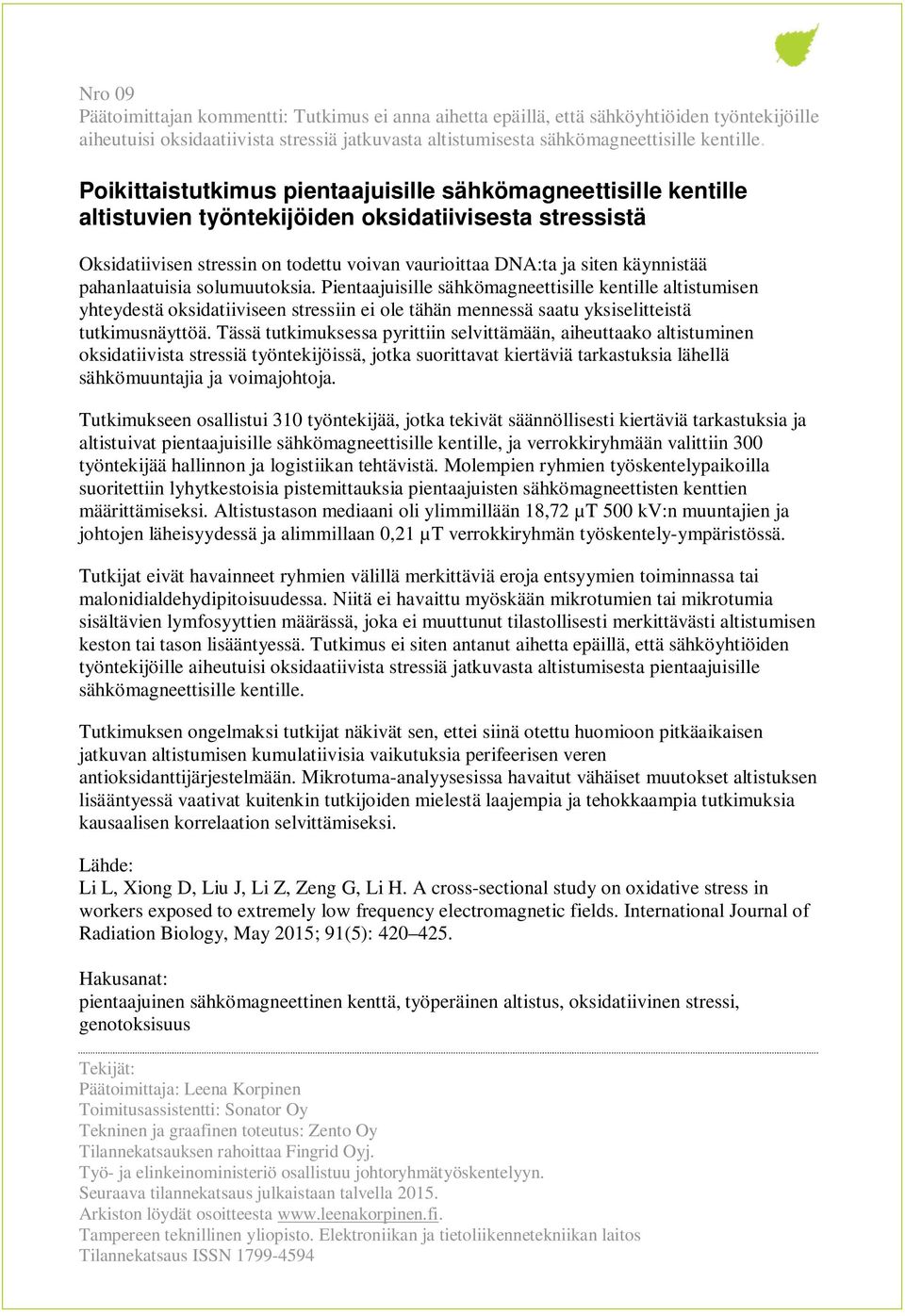 pahanlaatuisia solumuutoksia. Pientaajuisille sähkömagneettisille kentille altistumisen yhteydestä oksidatiiviseen stressiin ei ole tähän mennessä saatu yksiselitteistä tutkimusnäyttöä.