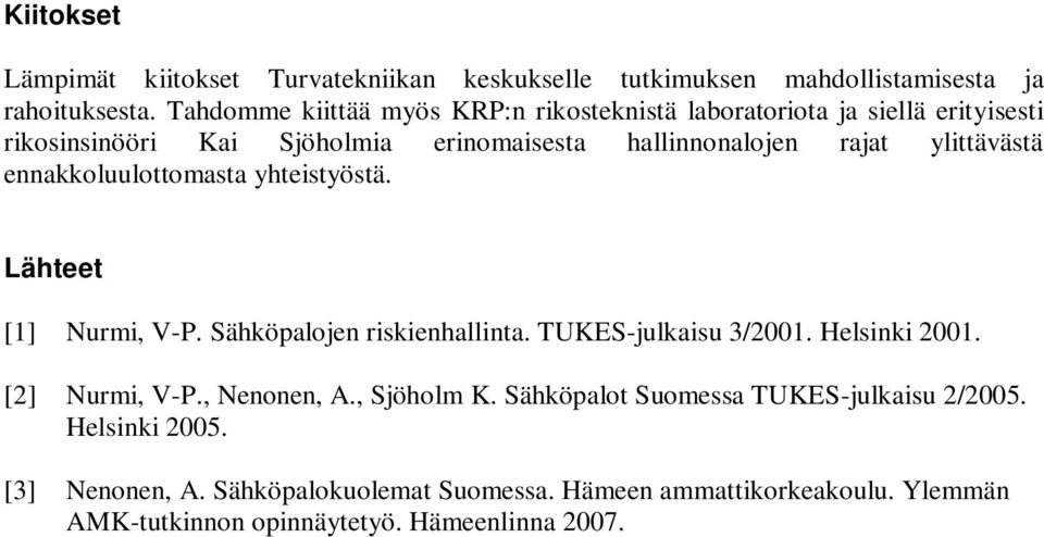ylittävästä ennakkoluulottomasta yhteistyöstä. Lähteet [1] Nurmi, V-P. Sähköpalojen riskienhallinta. TUKES-julkaisu 3/2001. Helsinki 2001.