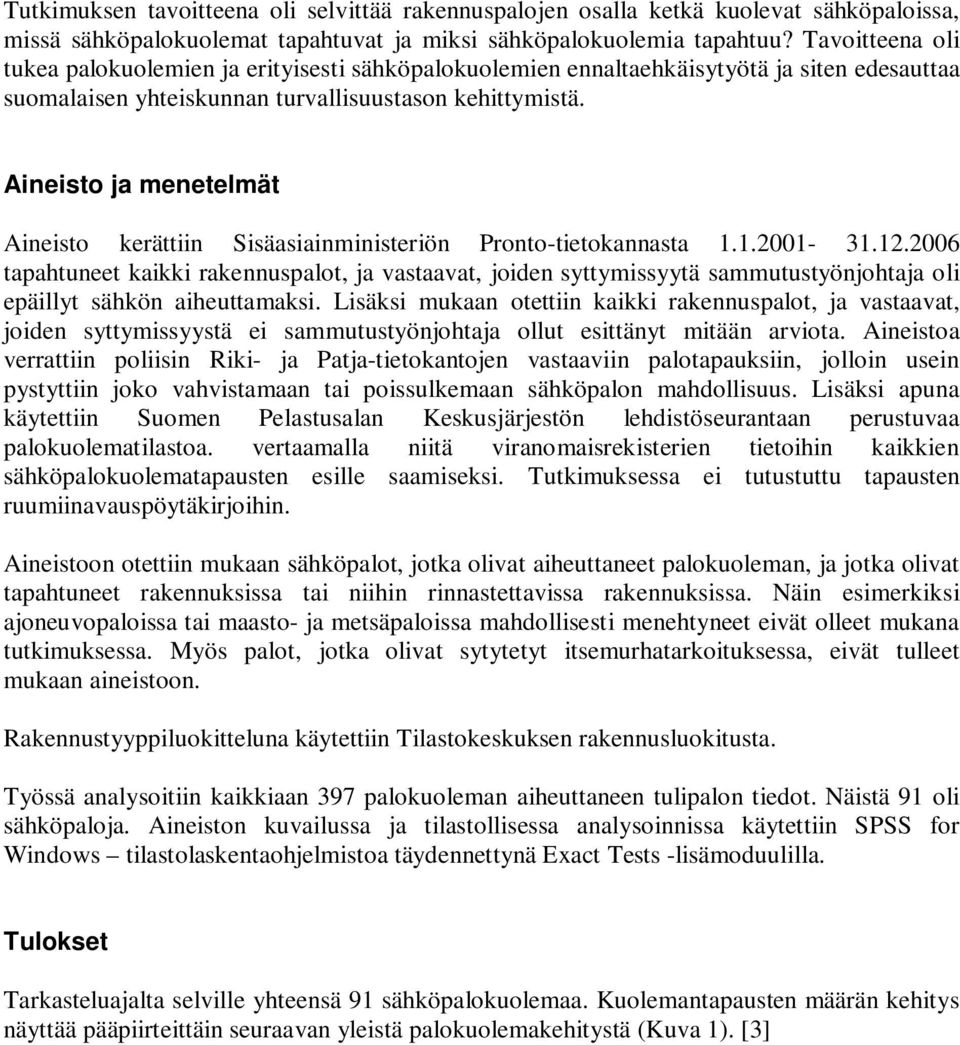 Aineisto ja menetelmät Aineisto kerättiin Sisäasiainministeriön Pronto-tietokannasta 1.1.2001-31.12.
