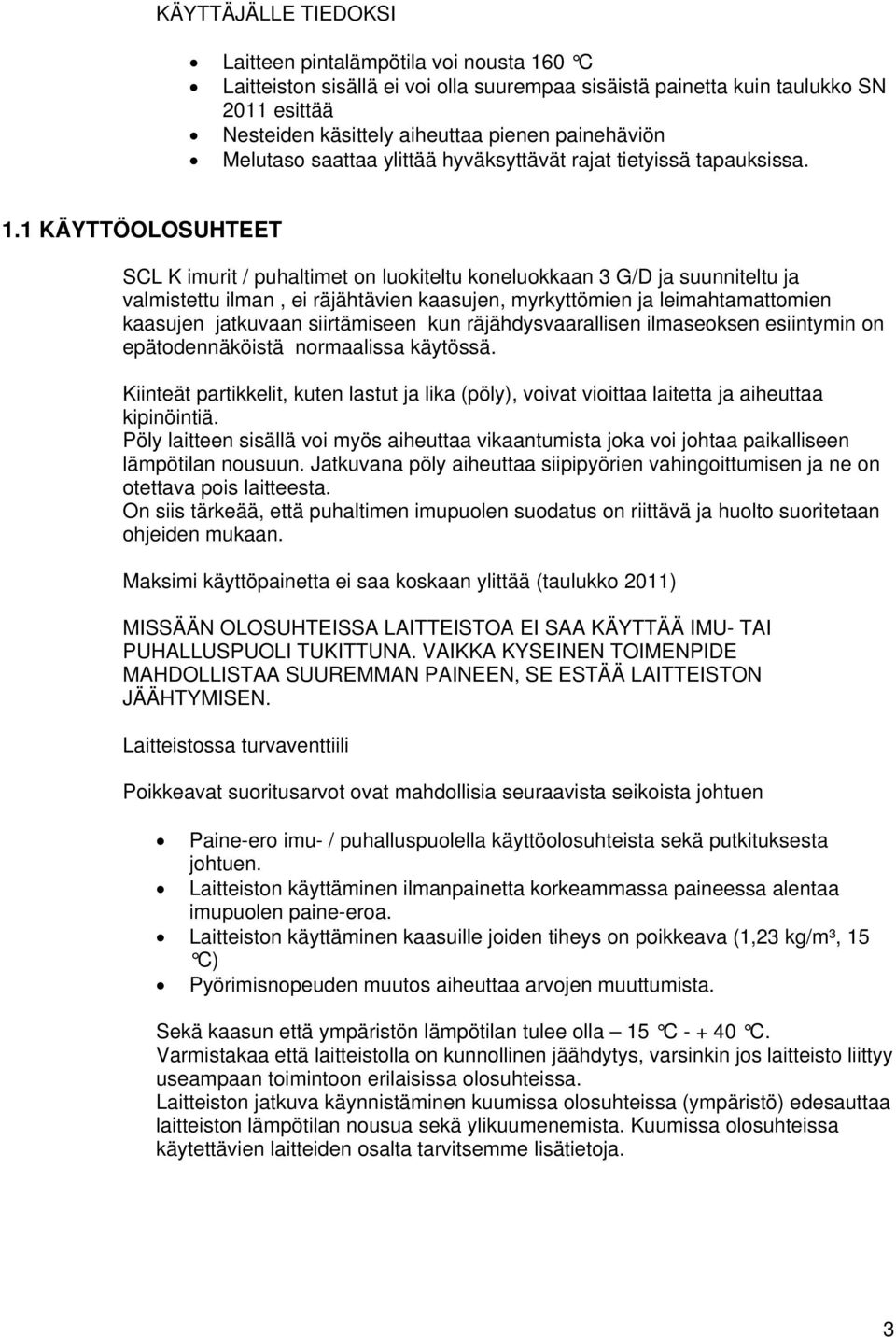 1 KÄYTTÖOLOSUHTEET SCL K imurit / puhaltimet on luokiteltu koneluokkaan 3 G/D ja suunniteltu ja valmistettu ilman, ei räjähtävien kaasujen, myrkyttömien ja leimahtamattomien kaasujen jatkuvaan