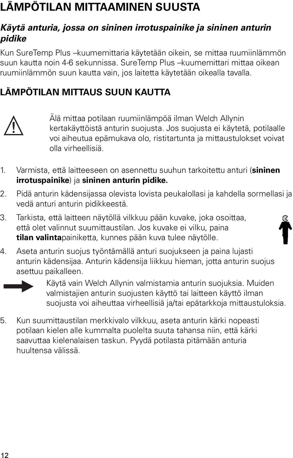 LÄMPÖTILAN MITTAUS SUUN KAUTTA Älä mittaa potilaan ruumiinlämpöä ilman Welch Allynin kertakäyttöistä anturin suojusta.