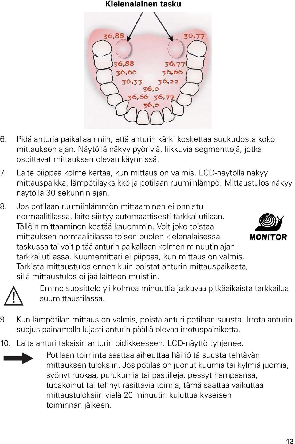 LCD-näytöllä näkyy mittauspaikka, lämpötilayksikkö ja potilaan ruumiinlämpö. Mittaustulos näkyy näytöllä 30 sekunnin ajan. 8.