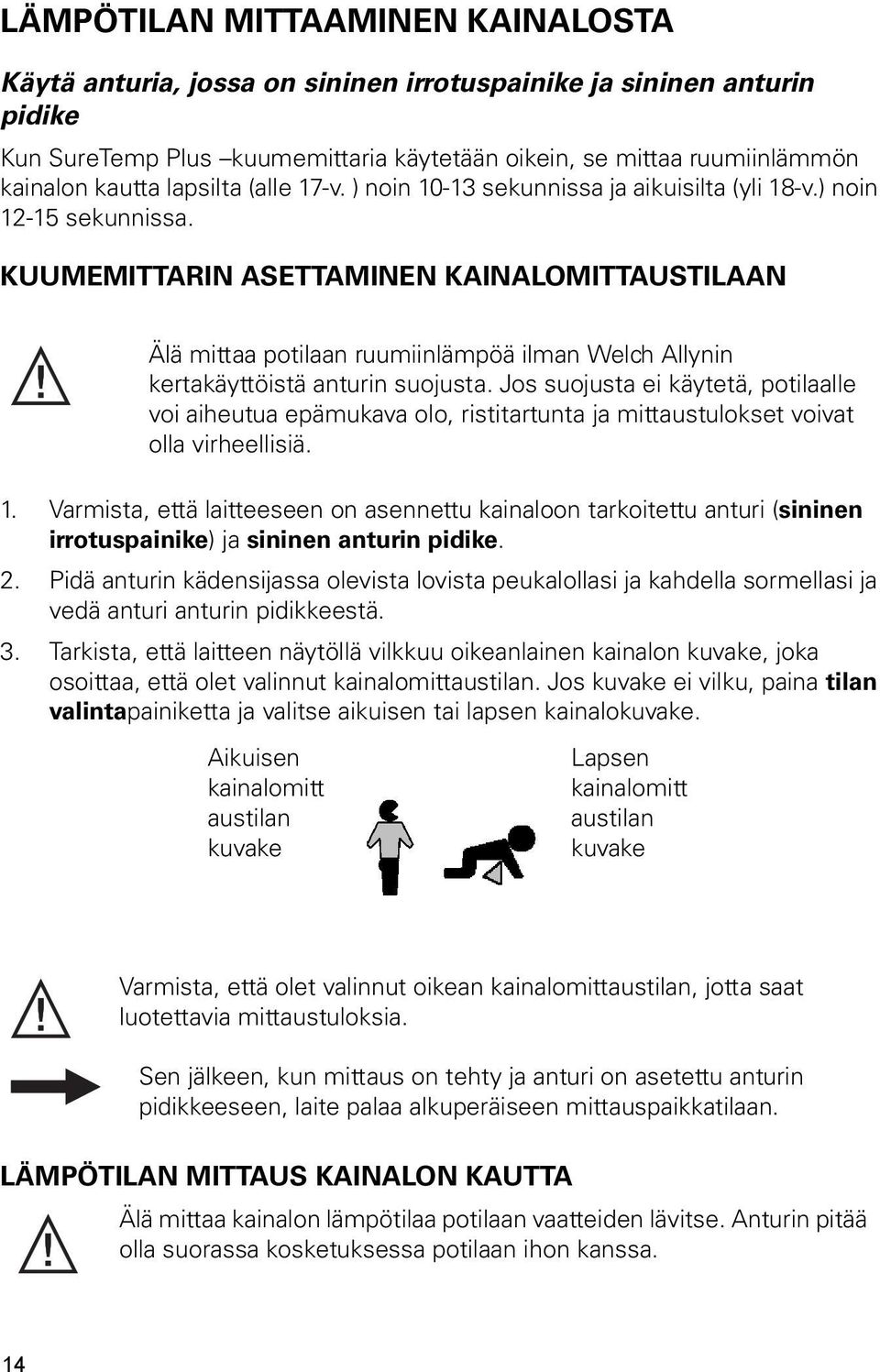 KUUMEMITTARIN ASETTAMINEN KAINALOMITTAUSTILAAN Älä mittaa potilaan ruumiinlämpöä ilman Welch Allynin kertakäyttöistä anturin suojusta.