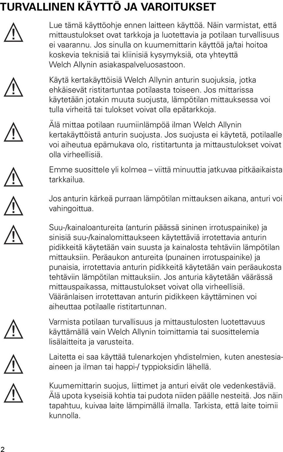 Käytä kertakäyttöisiä Welch Allynin anturin suojuksia, jotka ehkäisevät ristitartuntaa potilaasta toiseen.