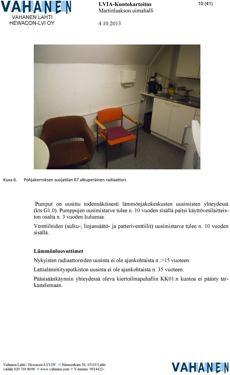Venttiileiden (sulku-, linjansäätö- ja patteriventtiilit) uusimistarve tulee n. 10 vuoden sisällä.