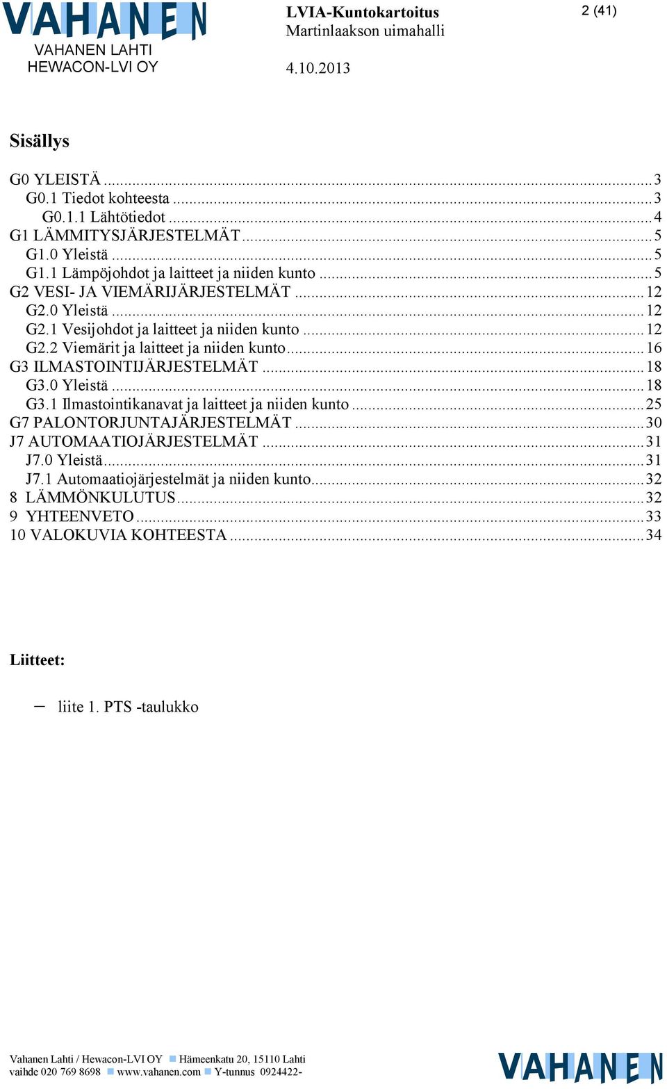 .. 16 G3 ILMASTOINTIJÄRJESTELMÄT... 18 G3.0 Yleistä... 18 G3.1 Ilmastointikanavat ja laitteet ja niiden kunto... 25 G7 PALONTORJUNTAJÄRJESTELMÄT.