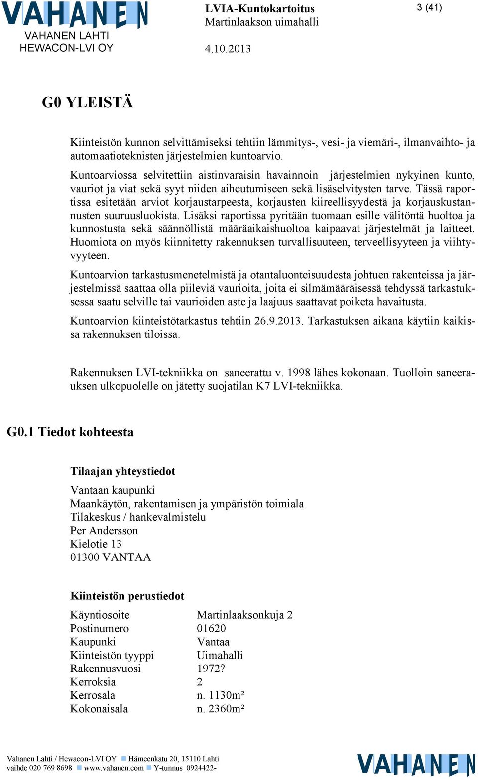 Tässä raportissa esitetään arviot korjaustarpeesta, korjausten kiireellisyydestä ja korjauskustannusten suuruusluokista.