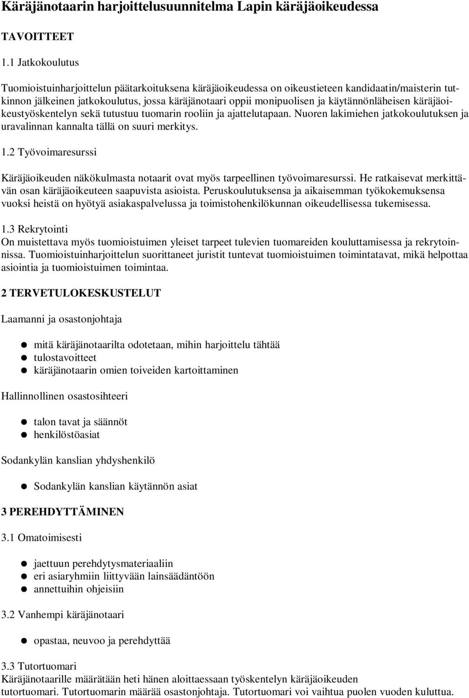 käytännönläheisen käräjäoikeustyöskentelyn sekä tutustuu tuomarin rooliin ja ajattelutapaan. Nuoren lakimiehen jatkokoulutuksen ja uravalinnan kannalta tällä on suuri merkitys. 1.