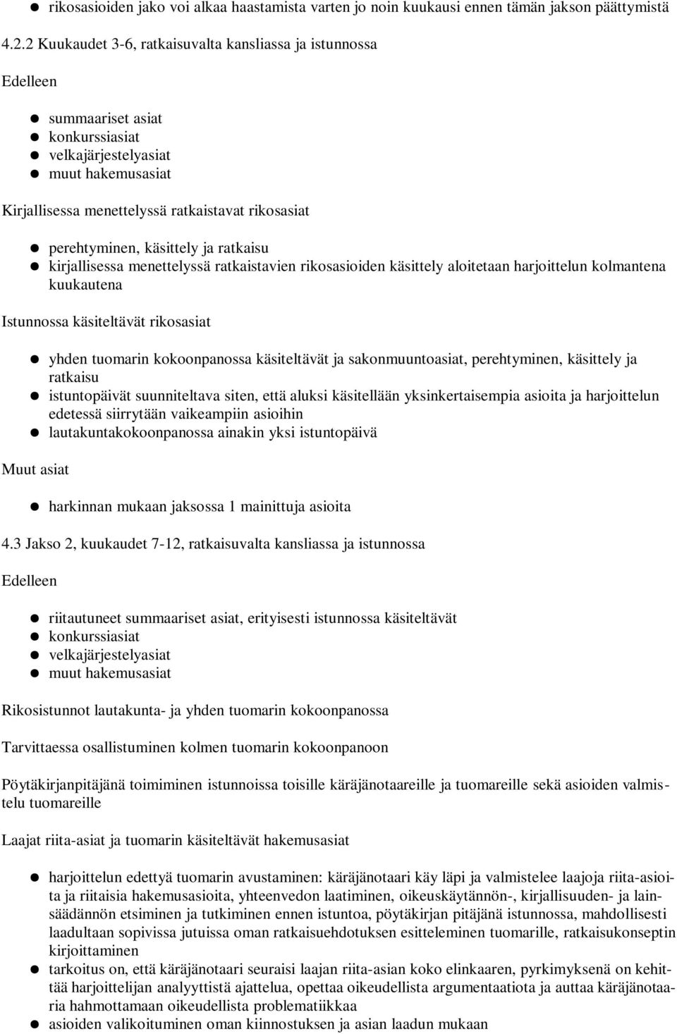 kirjallisessa menettelyssä ratkaistavien rikosasioiden käsittely aloitetaan harjoittelun kolmantena kuukautena Istunnossa käsiteltävät rikosasiat yhden tuomarin kokoonpanossa käsiteltävät ja