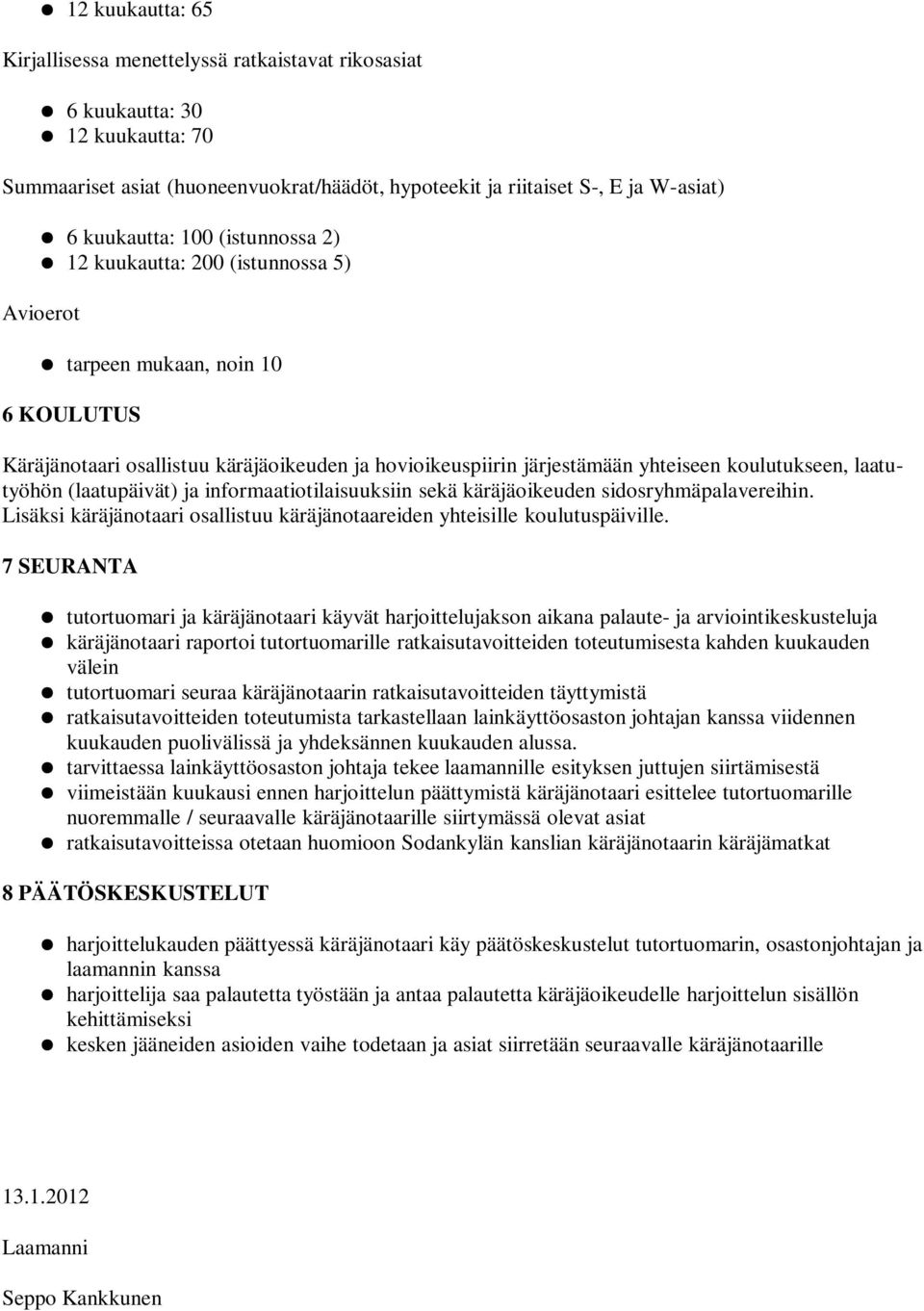 laatutyöhön (laatupäivät) ja informaatiotilaisuuksiin sekä käräjäoikeuden sidosryhmäpalavereihin. Lisäksi käräjänotaari osallistuu käräjänotaareiden yhteisille koulutuspäiville.