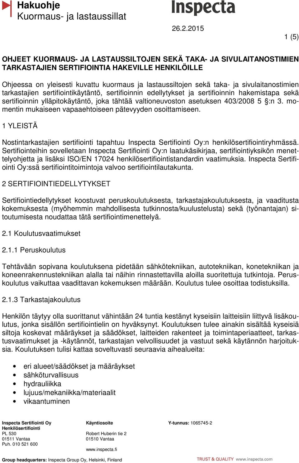 3. momentin mukaiseen vapaaehtoiseen pätevyyden osoittamiseen. 1 YLEISTÄ Nostintarkastajien sertifiointi tapahtuu Inspecta Sertifiointi Oy:n henkilösertifiointiryhmässä.