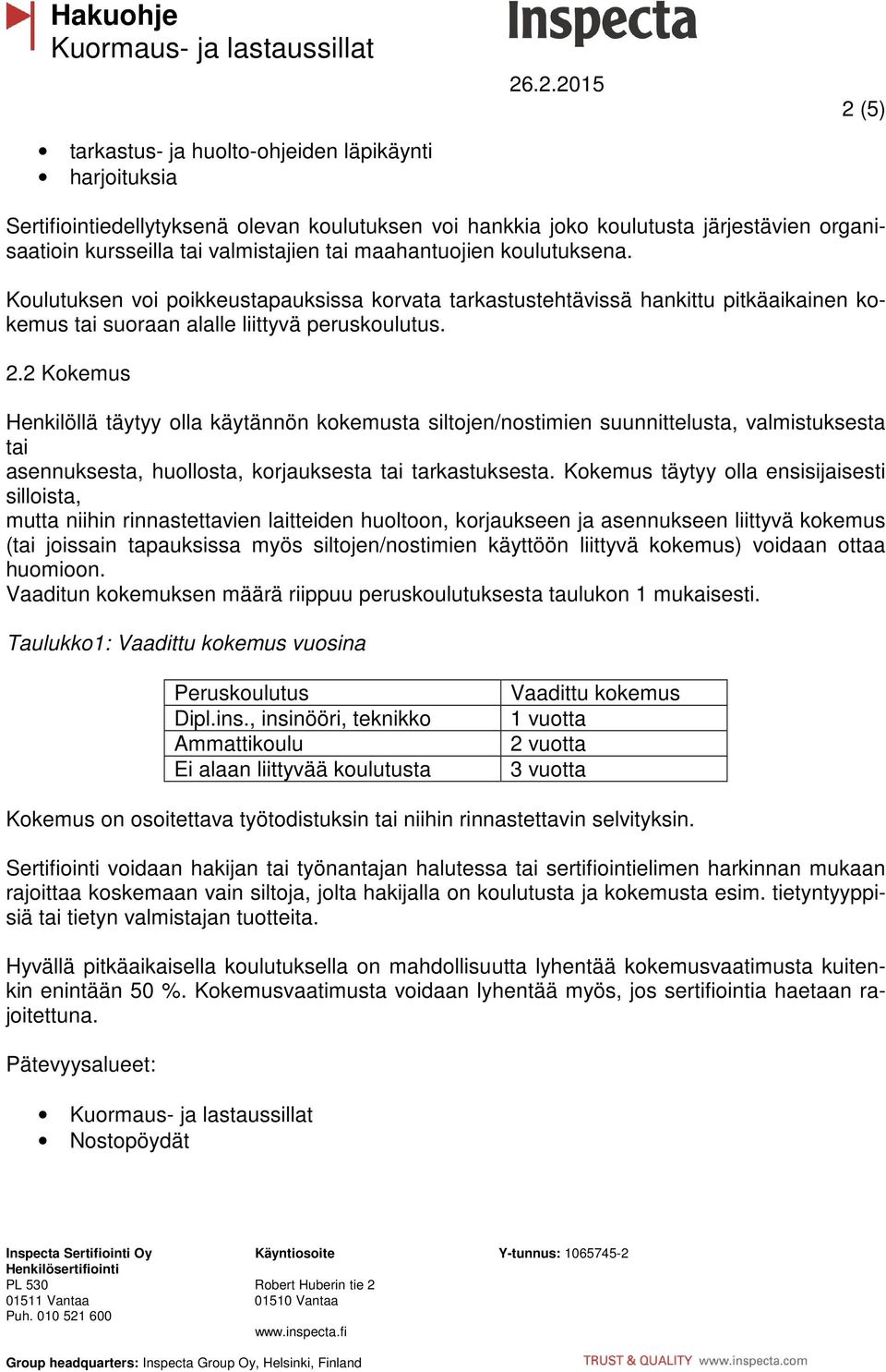 2 Kokemus Henkilöllä täytyy olla käytännön kokemusta siltojen/nostimien suunnittelusta, valmistuksesta tai asennuksesta, huollosta, korjauksesta tai tarkastuksesta.