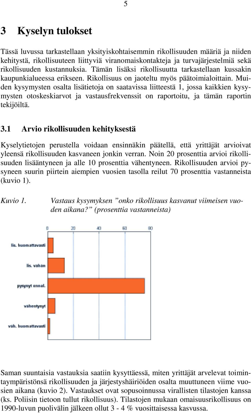 Muiden kysymysten osalta lisätietoja on saatavissa liitteestä 1, jossa kaikkien kysymysten otoskeskiarvot ja vastausfrekvenssit on raportoitu, ja tämän raportin tekijöiltä. 3.