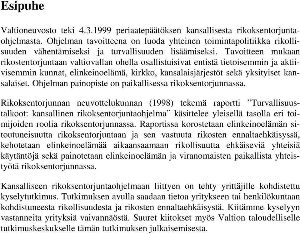 Tavoitteen mukaan rikostentorjuntaan valtiovallan ohella osallistuisivat entistä tietoisemmin ja aktiivisemmin kunnat, elinkeinoelämä, kirkko, kansalaisjärjestöt sekä yksityiset kansalaiset.