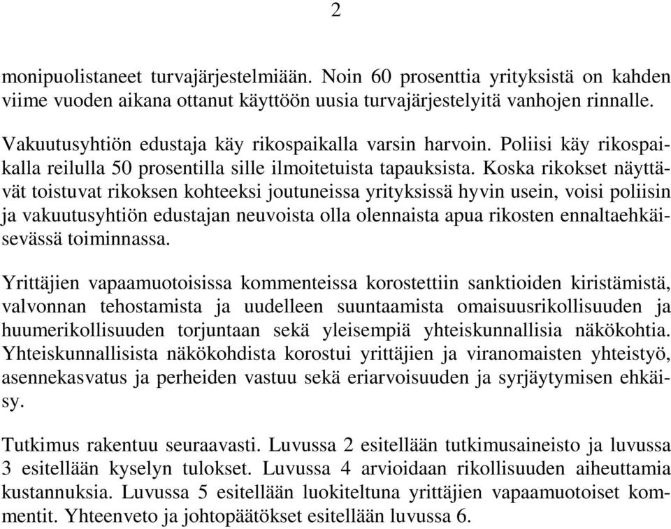 Koska rikokset näyttävät toistuvat rikoksen kohteeksi joutuneissa yrityksissä hyvin usein, voisi poliisin ja vakuutusyhtiön edustajan neuvoista olla olennaista apua rikosten ennaltaehkäisevässä