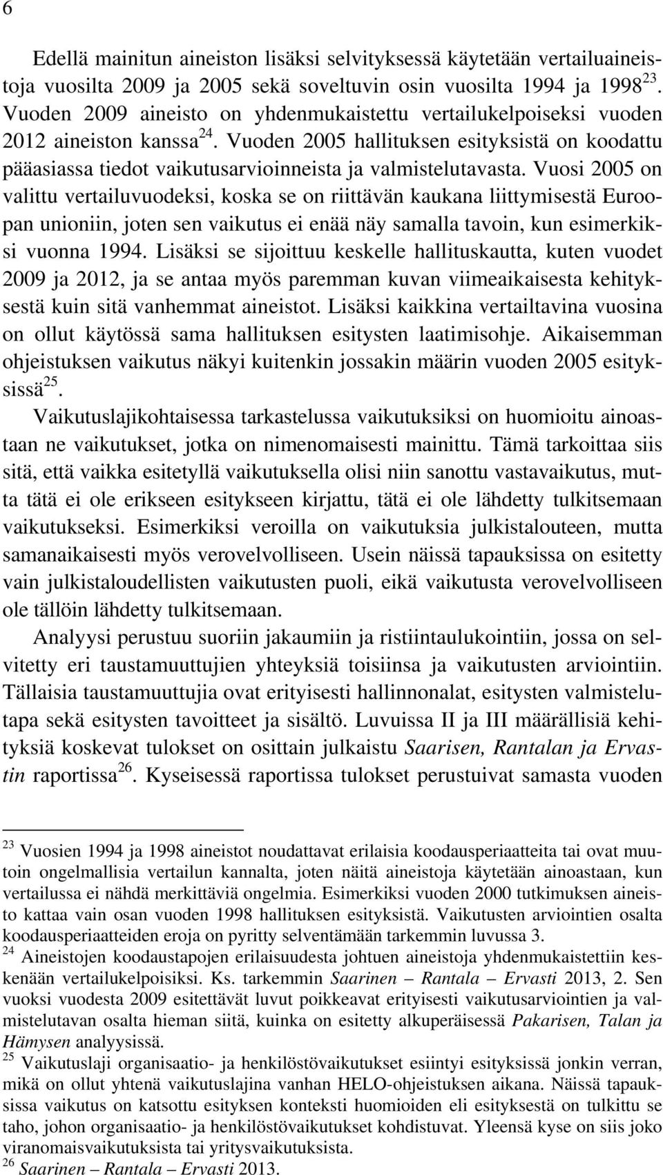 Vuoden 2005 hallituksen esityksistä on koodattu pääasiassa tiedot vaikutusarvioinneista ja valmistelutavasta.