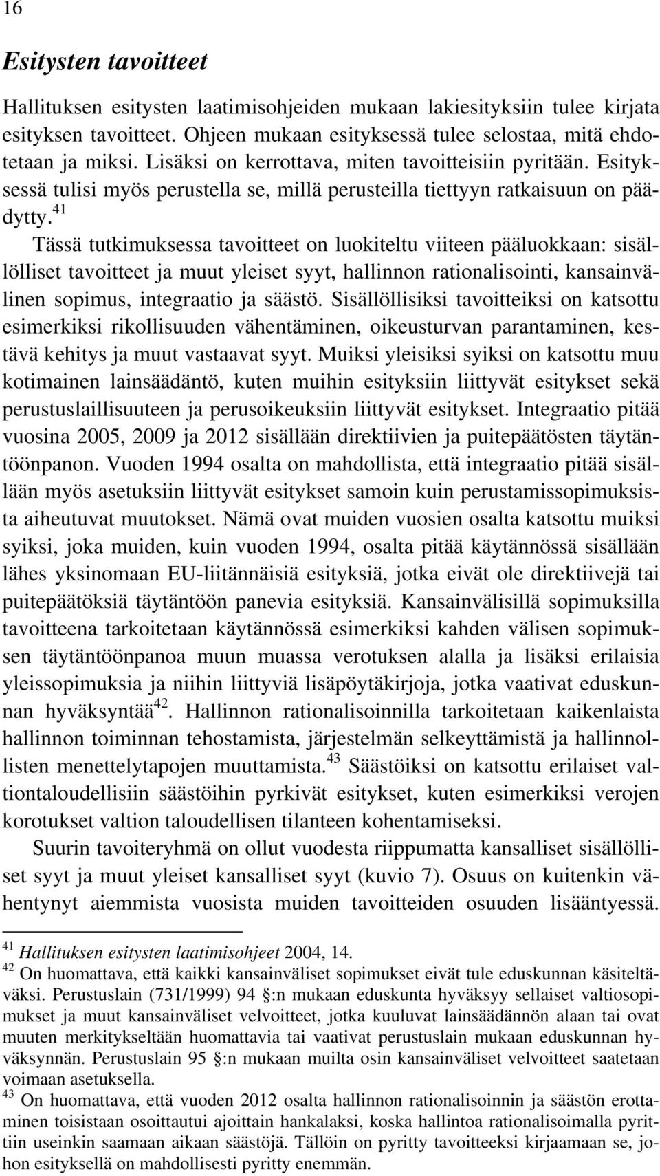 41 Tässä tutkimuksessa tavoitteet on luokiteltu viiteen pääluokkaan: sisällölliset tavoitteet ja muut yleiset syyt, hallinnon rationalisointi, kansainvälinen sopimus, integraatio ja säästö.