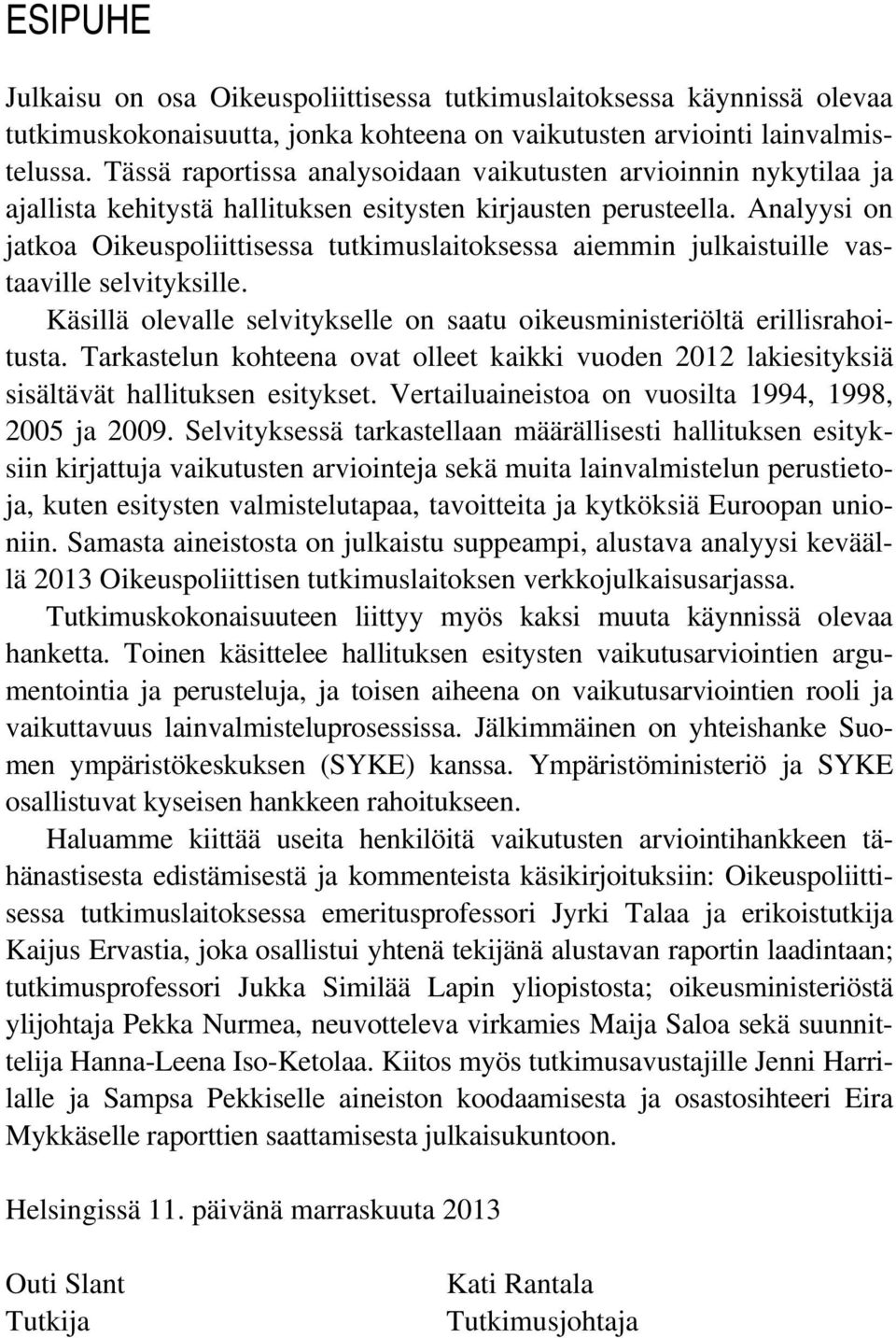 Analyysi on jatkoa Oikeuspoliittisessa tutkimuslaitoksessa aiemmin julkaistuille vastaaville selvityksille. Käsillä olevalle selvitykselle on saatu oikeusministeriöltä erillisrahoitusta.