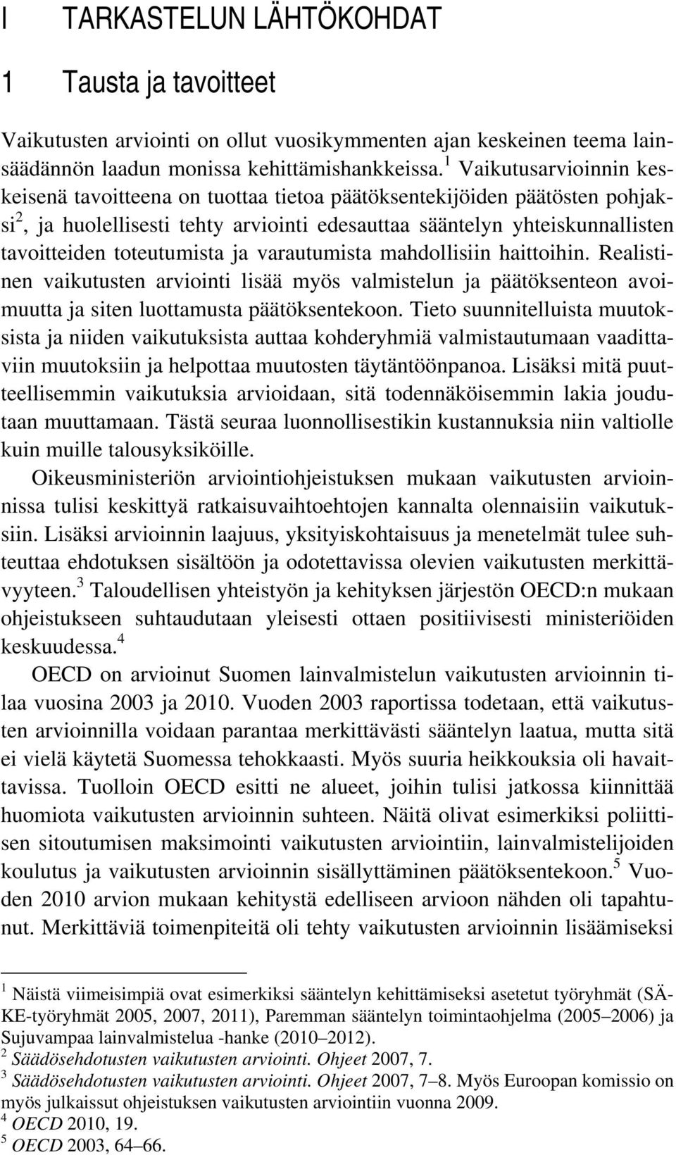 toteutumista ja varautumista mahdollisiin haittoihin. Realistinen vaikutusten arviointi lisää myös valmistelun ja päätöksenteon avoimuutta ja siten luottamusta päätöksentekoon.