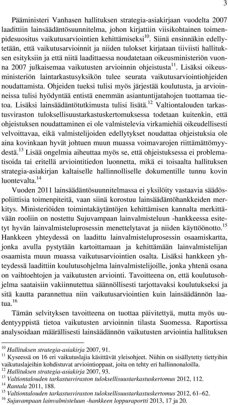 vaikutusten arvioinnin ohjeistusta 11. Lisäksi oikeusministeriön laintarkastusyksikön tulee seurata vaikutusarviointiohjeiden noudattamista.