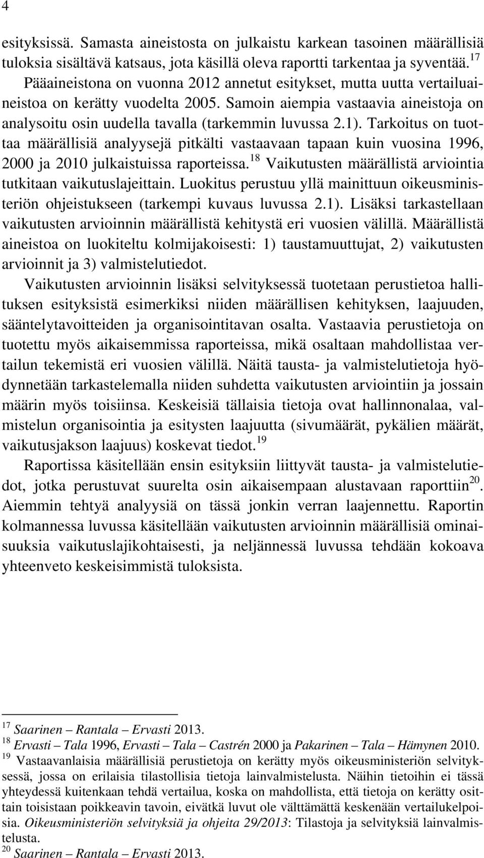 1). Tarkoitus on tuottaa määrällisiä analyysejä pitkälti vastaavaan tapaan kuin vuosina 1996, 2000 ja 2010 julkaistuissa raporteissa.