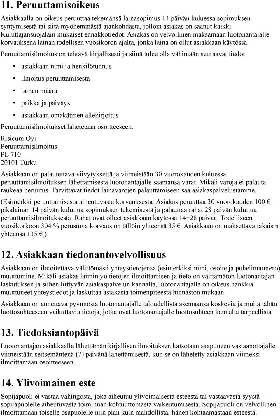 Peruuttamisilmoitus on tehtävä kirjallisesti ja siinä tulee olla vähintään seuraavat tiedot: asiakkaan nimi ja henkilötunnus ilmoitus peruuttamisesta lainan paikka ja päiväys asiakkaan omakätinen