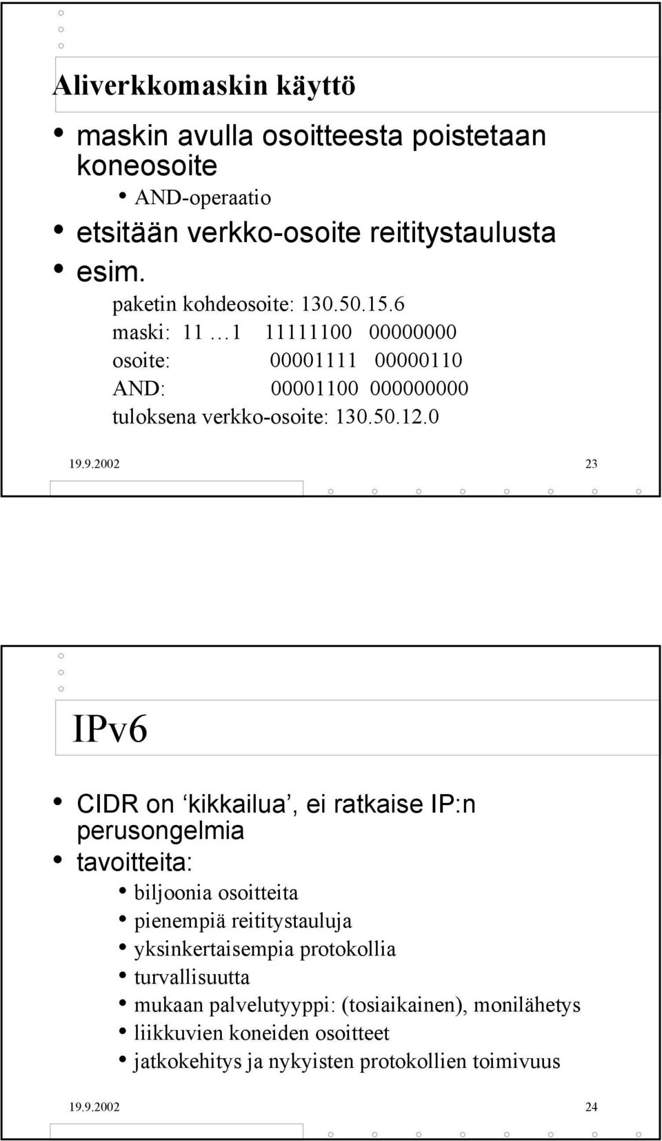 0 19.9.2002 23 IPv6 CIDR on kikkailua, ei ratkaise IP:n perusongelmia tavoitteita: biljoonia osoitteita pienempiä reititystauluja yksinkertaisempia