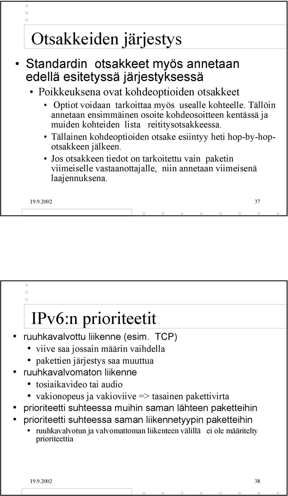 Jos otsakkeen tiedot on tarkoitettu vain paketin viimeiselle vastaanottajalle, niin annetaan viimeisenä laajennuksena. 19.9.2002 37 IPv6:n prioriteetit ruuhkavalvottu liikenne (esim.