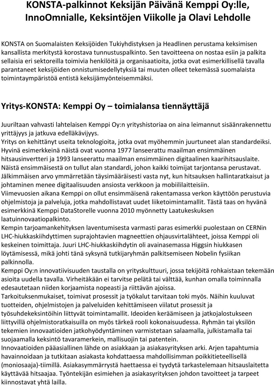 Sen tavoitteena on nostaa esiin ja palkita sellaisia eri sektoreilla toimivia henkilöitä ja organisaatioita, jotka ovat esimerkillisellä tavalla parantaneet keksijöiden onnistumisedellytyksiä tai