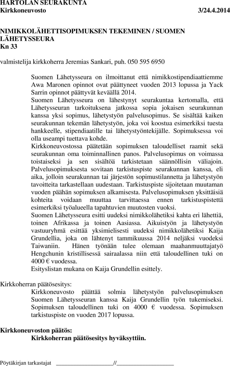 Suomen Lähetysseura on lähestynyt seurakuntaa kertomalla, että Lähetysseuran tarkoituksena jatkossa sopia jokaisen seurakunnan kanssa yksi sopimus, lähetystyön palvelusopimus.