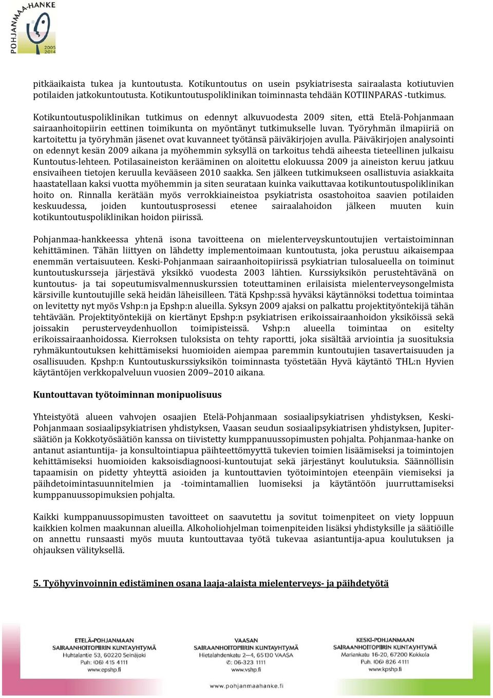 Työryhmän ilmapiiriä on kartoitettu ja työryhmän jäsenet ovat kuvanneet työtänsä päiväkirjojen avulla.