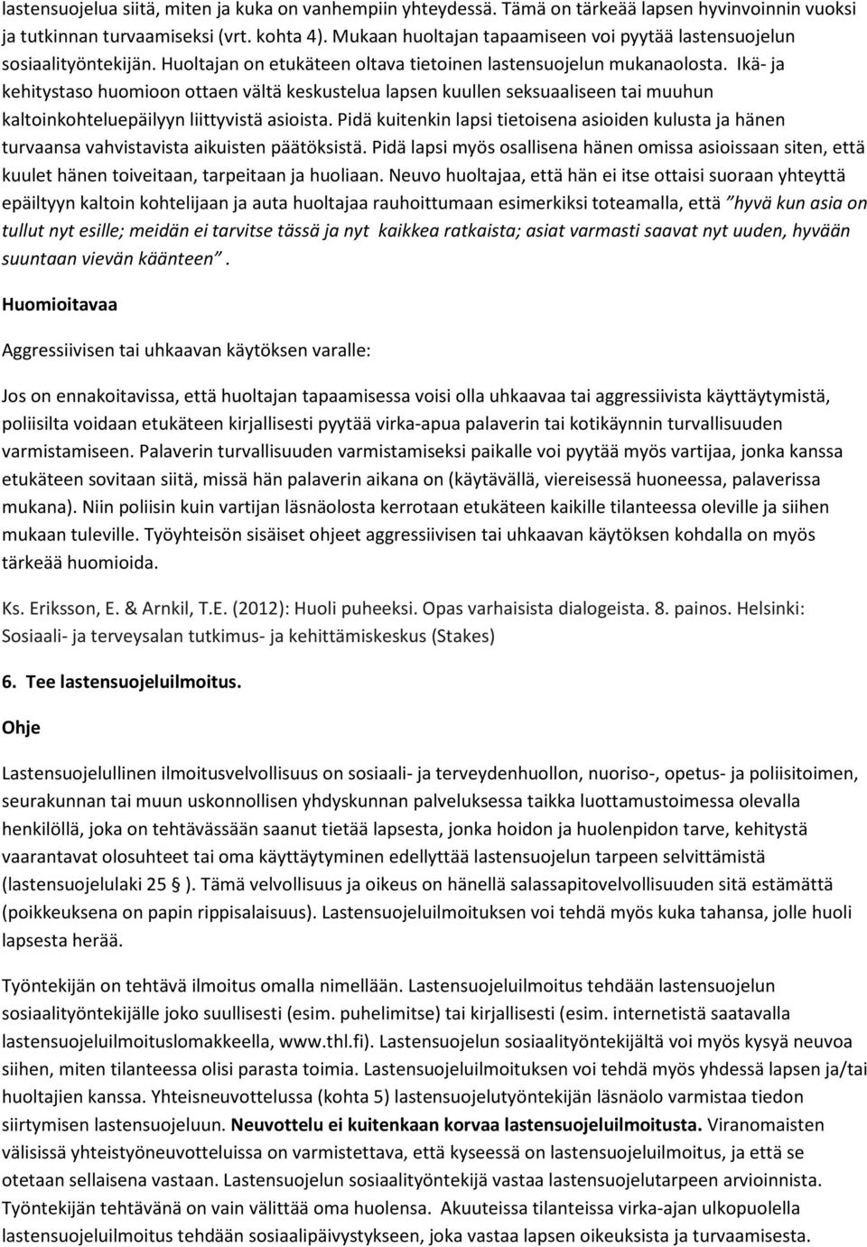 Ikä- ja kehitystaso huomioon ottaen vältä keskustelua lapsen kuullen seksuaaliseen tai muuhun kaltoinkohteluepäilyyn liittyvistä asioista.