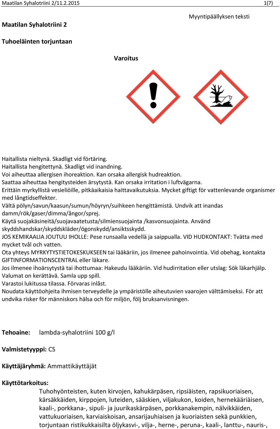 Erittäin myrkyllistä vesieliöille, pitkäaikaisia haittavaikutuksia. Mycket giftigt för vattenlevande organismer med långtidseffekter. Vältä pölyn/savun/kaasun/sumun/höyryn/suihkeen hengittämistä.