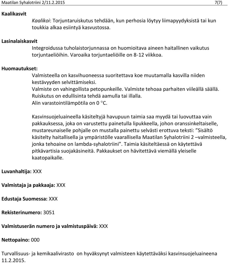 Huomautukset: Valmisteella on kasvihuoneessa suoritettava koe muutamalla kasvilla niiden kestävyyden selvittämiseksi. Valmiste on vahingollista petopunkeille.