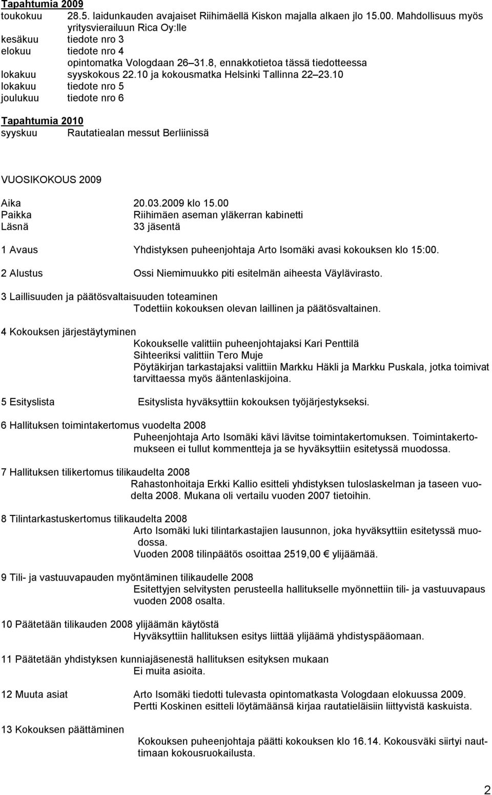 10 lokakuu tiedote nro 5 joulukuu tiedote nro 6 Tapahtumia 2010 syyskuu Rautatiealan messut Berliinissä VUOSIKOKOUS 2009 Aika 20.03.2009 klo 15.