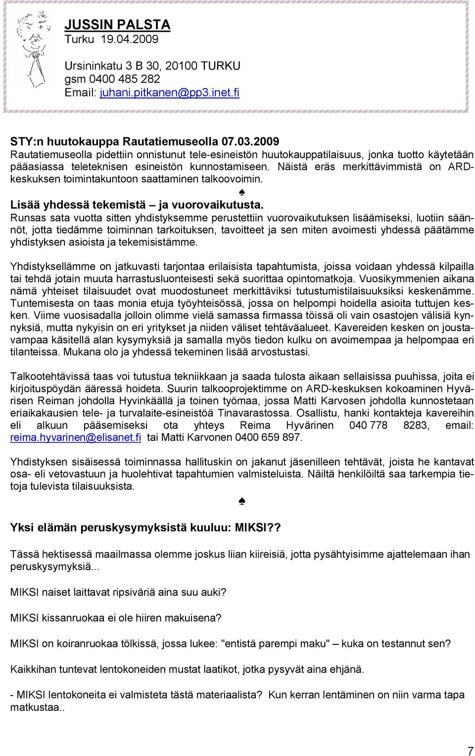 Näistä eräs merkittävimmistä on ARDkeskuksen toimintakuntoon saattaminen talkoovoimin. Lisää yhdessä tekemistä ja vuorovaikutusta.