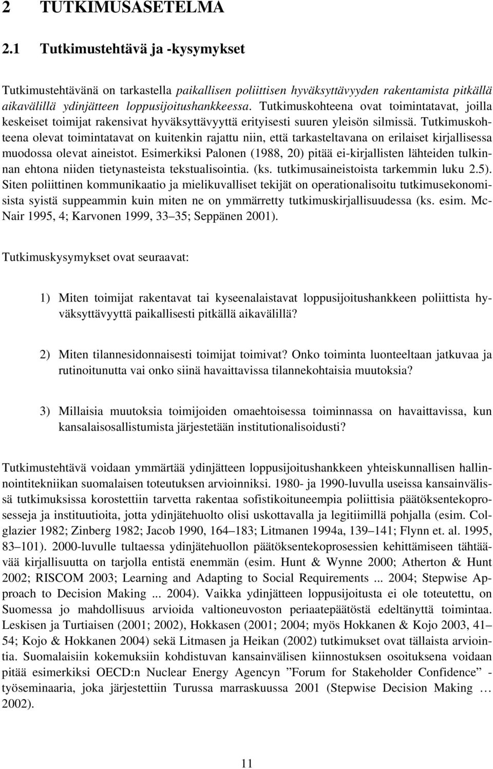 Tutkimuskohteena olevat toimintatavat on kuitenkin rajattu niin, että tarkasteltavana on erilaiset kirjallisessa muodossa olevat aineistot.