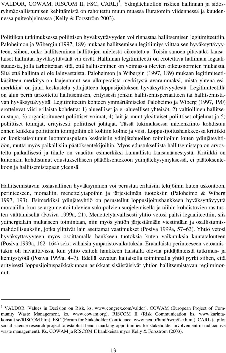 Politiikan tutkimuksessa poliittisen hyväksyttävyyden voi rinnastaa hallitsemisen legitimiteettiin.