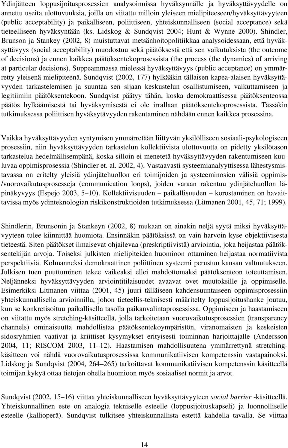 Shindler, Brunson ja Stankey (2002, 8) muistuttavat metsänhoitopolitiikkaa analysoidessaan, että hyväksyttävyys (social acceptability) muodostuu sekä päätöksestä että sen vaikutuksista (the outcome