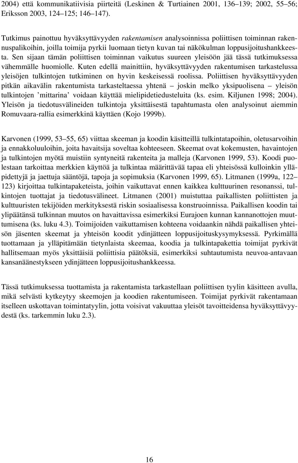 Sen sijaan tämän poliittisen toiminnan vaikutus suureen yleisöön jää tässä tutkimuksessa vähemmälle huomiolle.