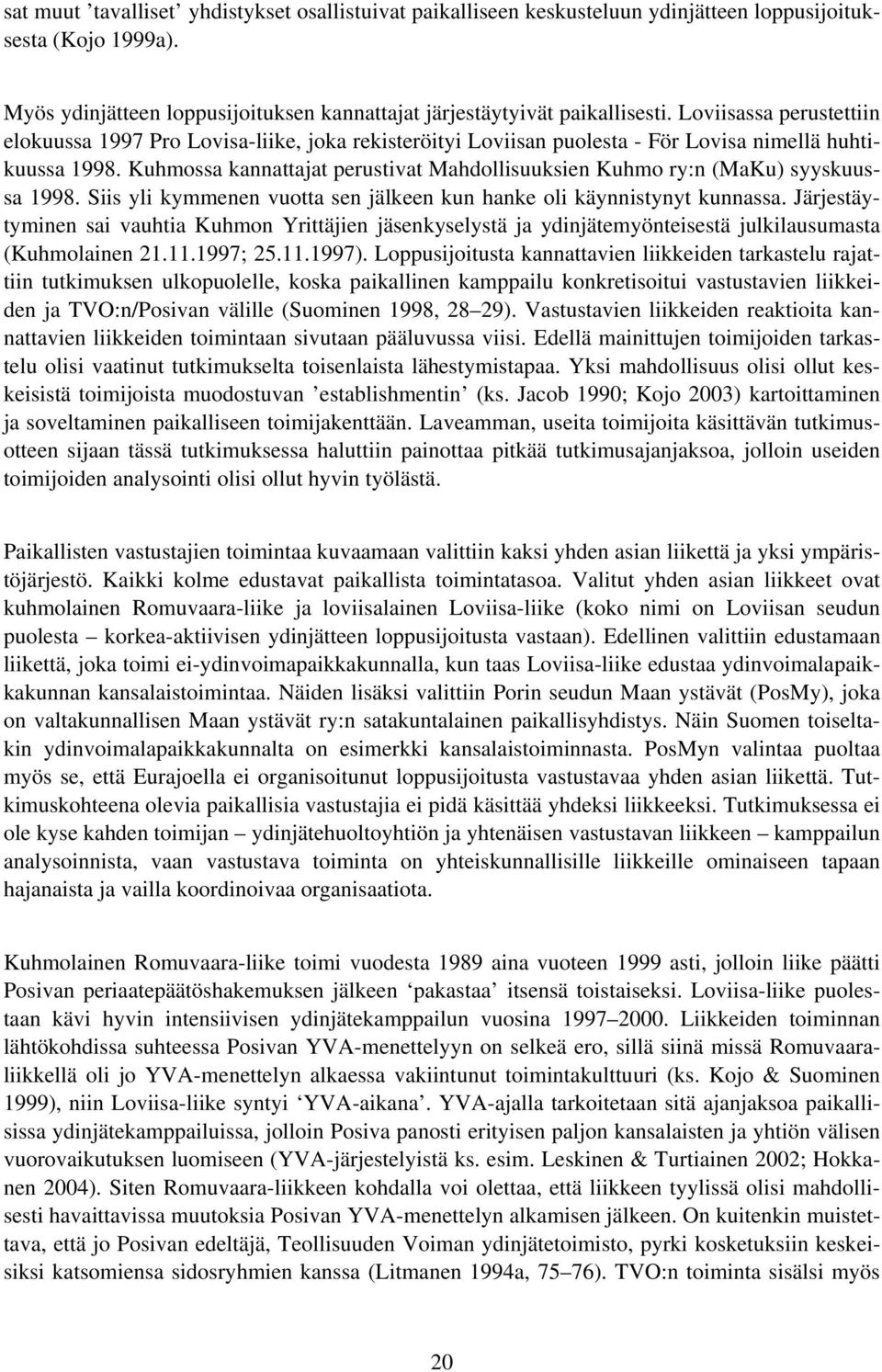 Kuhmossa kannattajat perustivat Mahdollisuuksien Kuhmo ry:n (MaKu) syyskuussa 1998. Siis yli kymmenen vuotta sen jälkeen kun hanke oli käynnistynyt kunnassa.