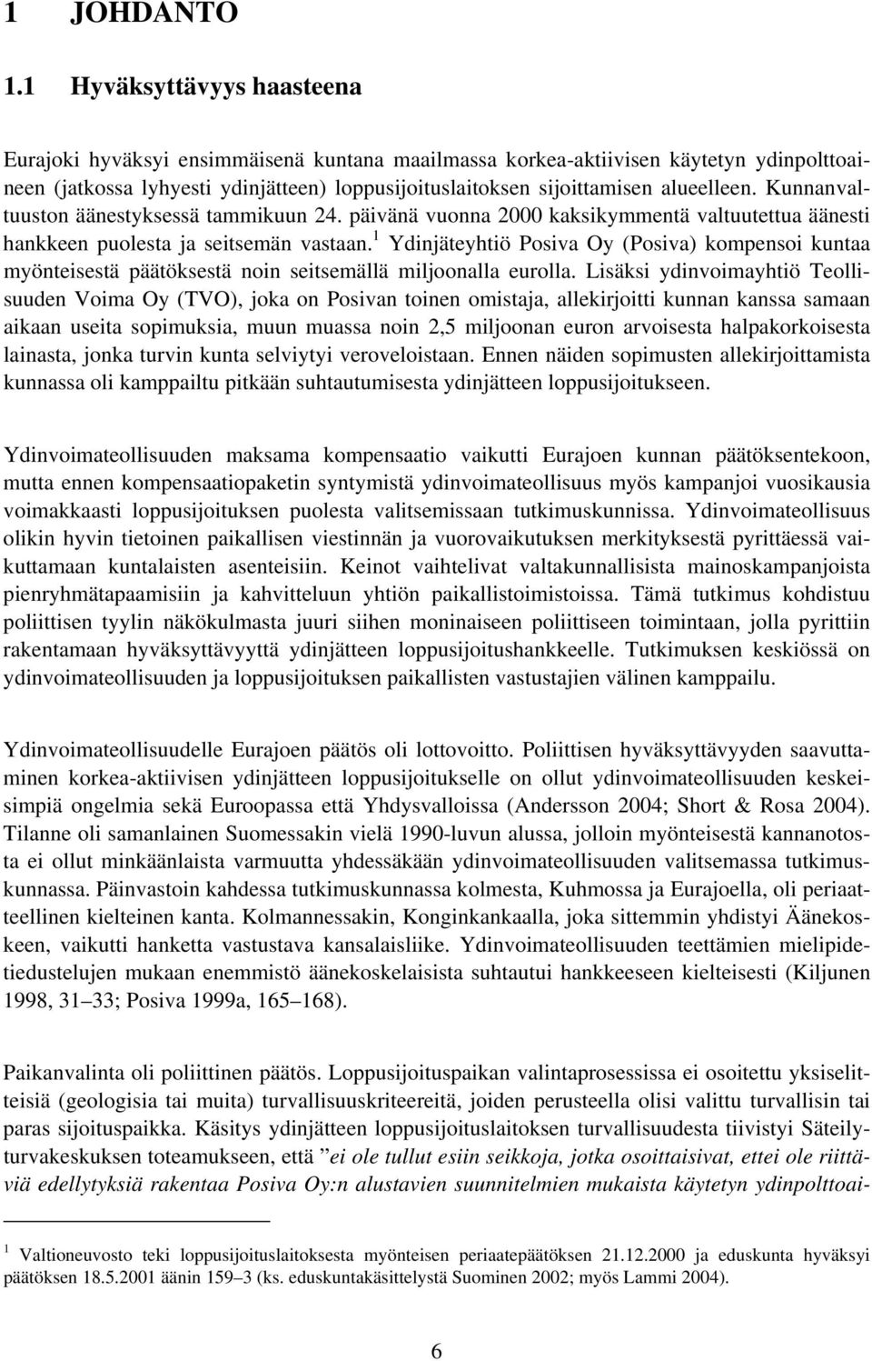alueelleen. Kunnanvaltuuston äänestyksessä tammikuun 24. päivänä vuonna 2000 kaksikymmentä valtuutettua äänesti hankkeen puolesta ja seitsemän vastaan.