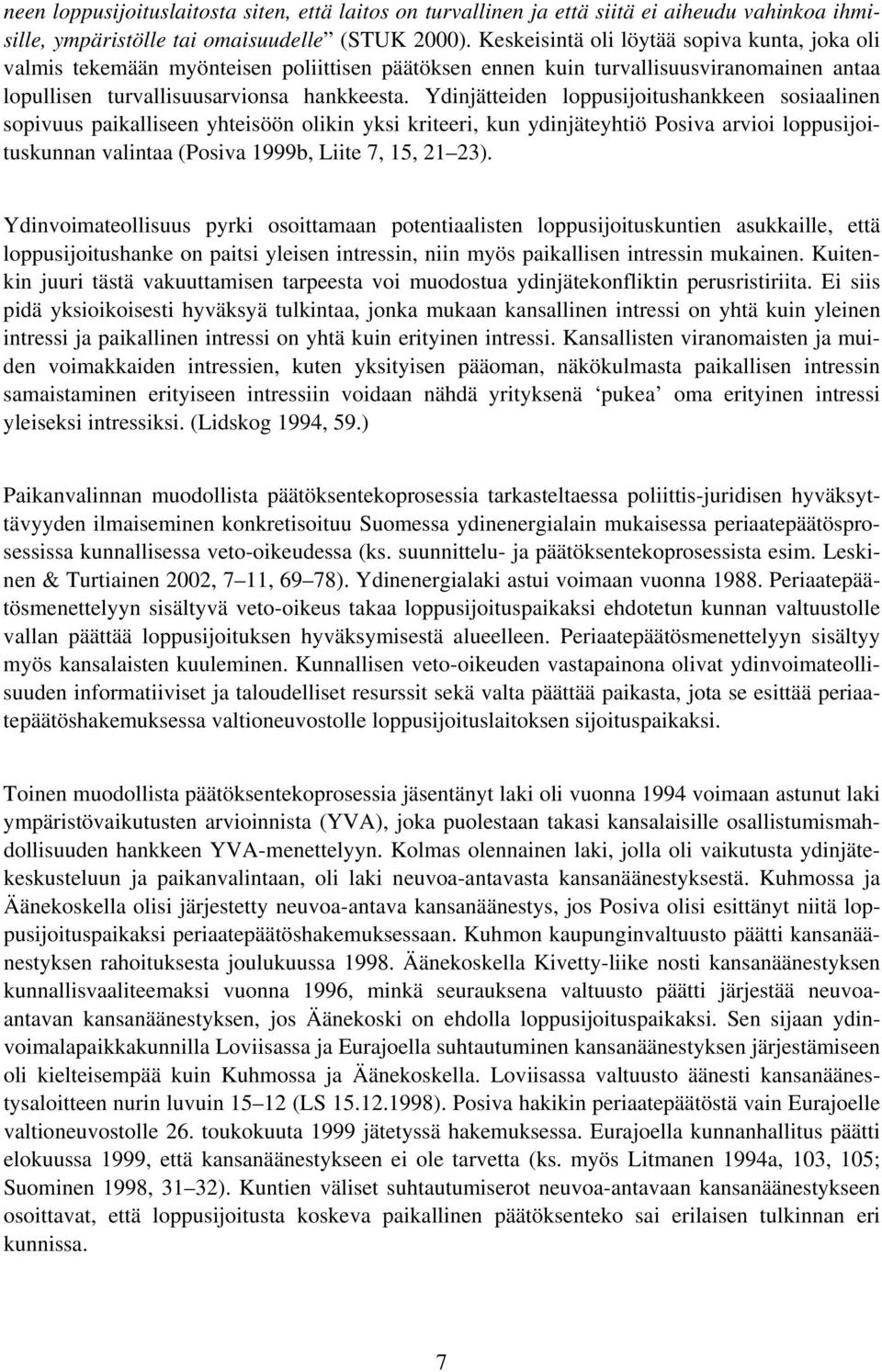 Ydinjätteiden loppusijoitushankkeen sosiaalinen sopivuus paikalliseen yhteisöön olikin yksi kriteeri, kun ydinjäteyhtiö Posiva arvioi loppusijoituskunnan valintaa (Posiva 1999b, Liite 7, 15, 21 23).