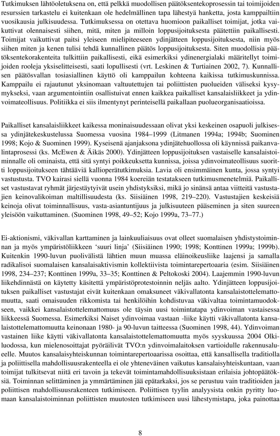 Toimijat vaikuttivat paitsi yleiseen mielipiteeseen ydinjätteen loppusijoituksesta, niin myös siihen miten ja kenen tulisi tehdä kunnallinen päätös loppusijoituksesta.
