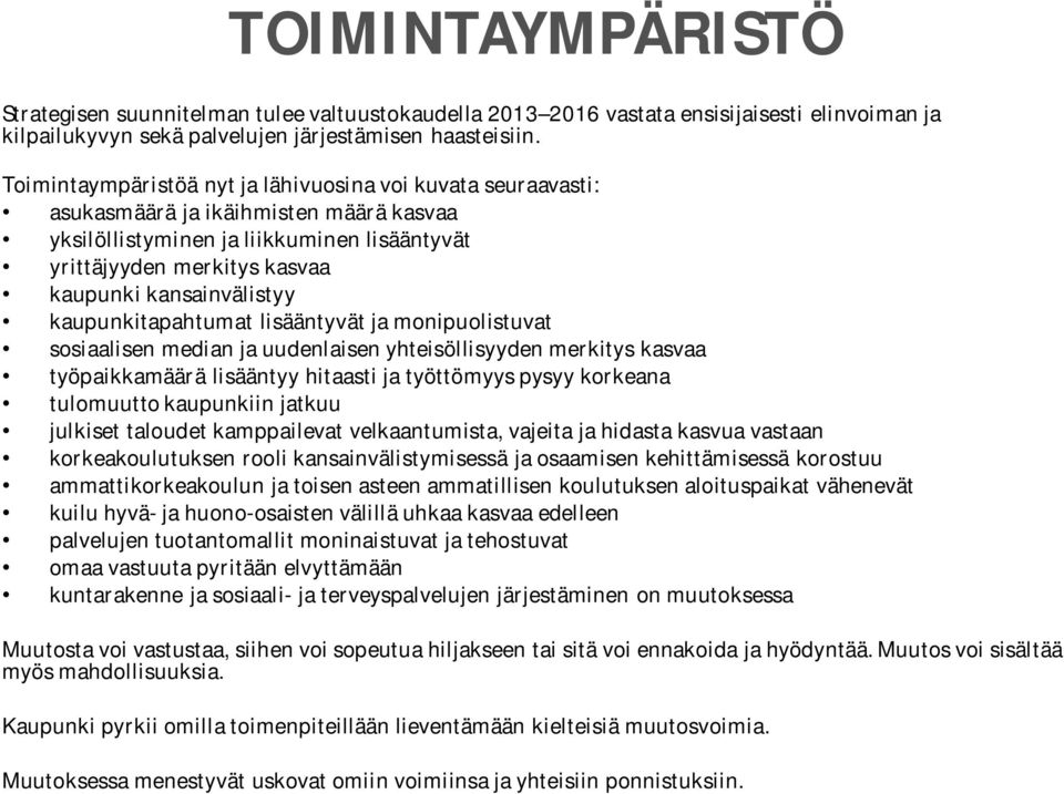 kansainvälistyy kaupunkitapahtumat lisääntyvät ja monipuolistuvat sosiaalisen median ja uudenlaisen yhteisöllisyyden merkitys kasvaa työpaikkamäärä lisääntyy hitaasti ja työttömyys pysyy korkeana