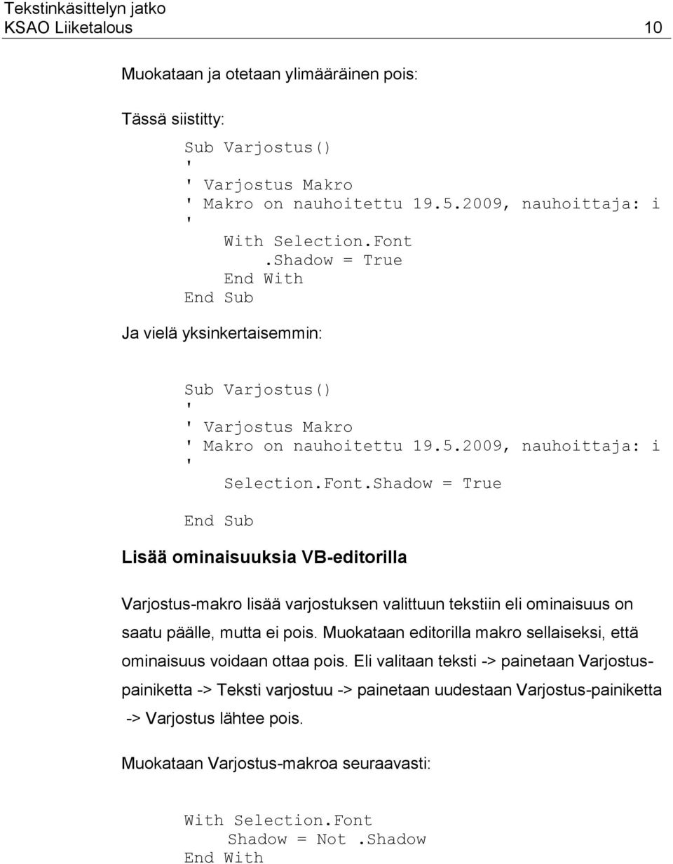Shadow = True End Sub Lisää ominaisuuksia VB-editorilla Varjostus-makro lisää varjostuksen valittuun tekstiin eli ominaisuus on saatu päälle, mutta ei pois.