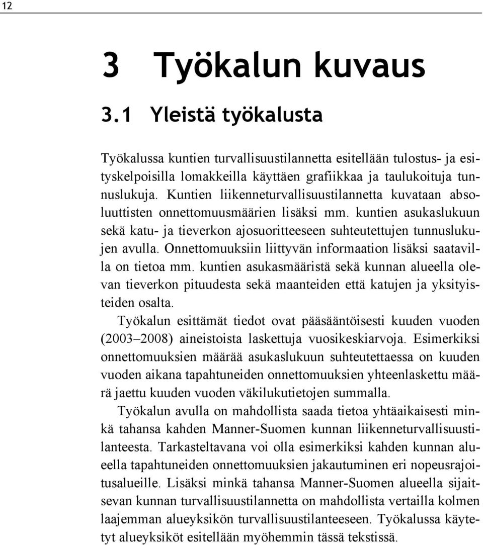 Onnettomuuksiin liittyvän informaation lisäksi saatavilla on tietoa mm. kuntien asukasmääristä sekä kunnan alueella olevan tieverkon pituudesta sekä maanteiden että katujen ja yksityisteiden osalta.