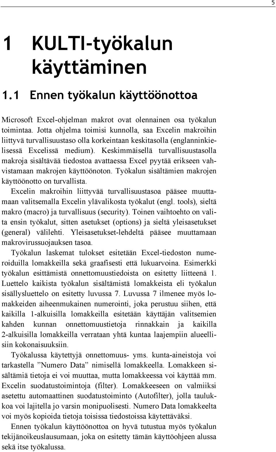 Keskimmäisellä turvallisuustasolla makroja sisältävää tiedostoa avattaessa Excel pyytää erikseen vahvistamaan makrojen käyttöönoton. Työkalun sisältämien makrojen käyttöönotto on turvallista.