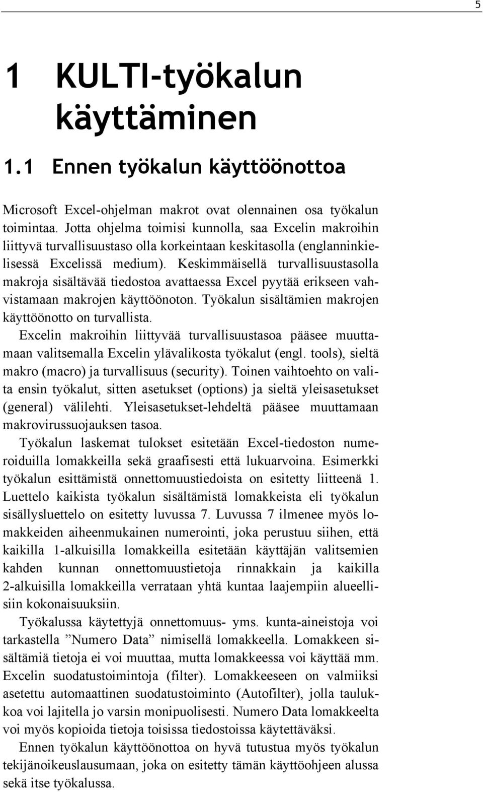 Keskimmäisellä turvallisuustasolla makroja sisältävää tiedostoa avattaessa Excel pyytää erikseen vahvistamaan makrojen käyttöönoton. Työkalun sisältämien makrojen käyttöönotto on turvallista.