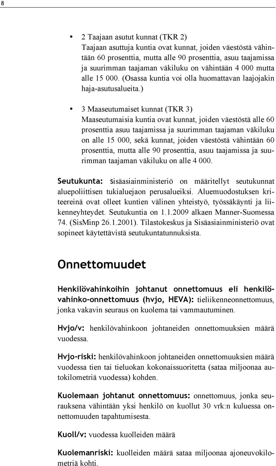 ) 3 Maaseutumaiset kunnat (TKR 3) Maaseutumaisia kuntia ovat kunnat, joiden väestöstä alle 60 prosenttia asuu taajamissa ja suurimman taajaman väkiluku on alle 15 000, sekä kunnat, joiden väestöstä